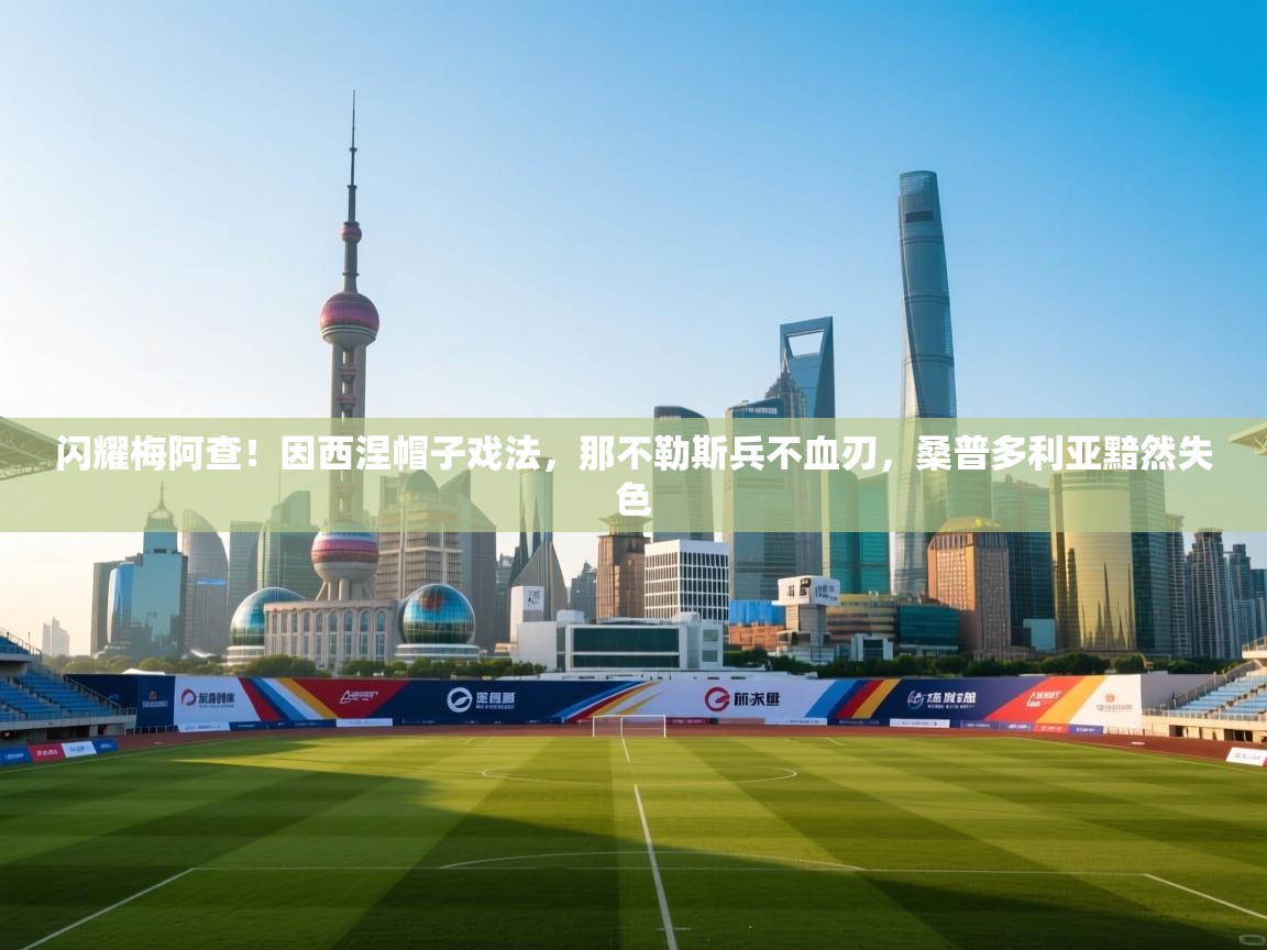 闪耀梅阿查！因西涅帽子戏法，那不勒斯兵不血刃，桑普多利亚黯然失色  第2张