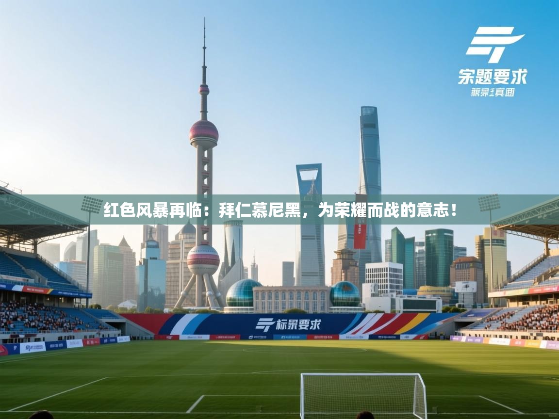 红色风暴再临：拜仁慕尼黑，为荣耀而战的意志！  第2张