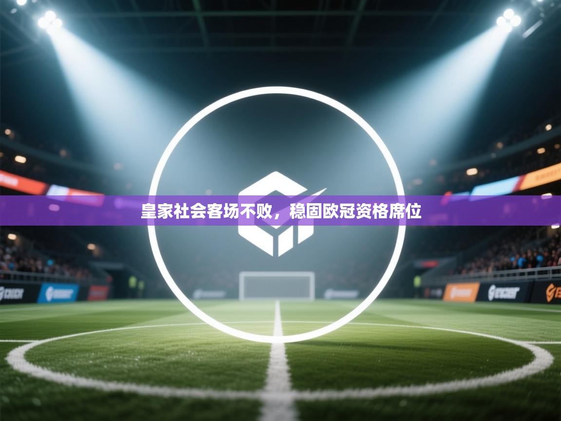 皇家社会客场不败,稳固欧冠资格席位 第2张