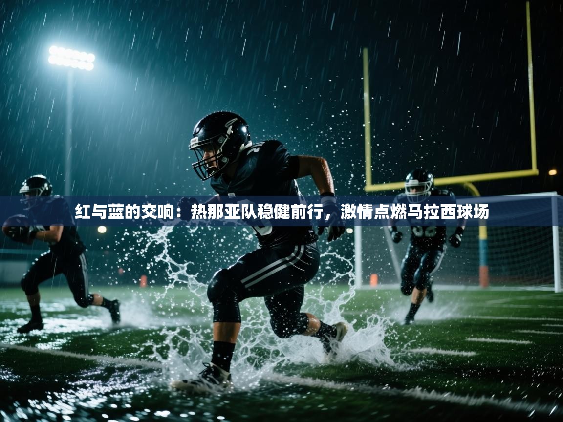 红与蓝的交响:热那亚队稳健前行,激情点燃马拉西球场 第1张